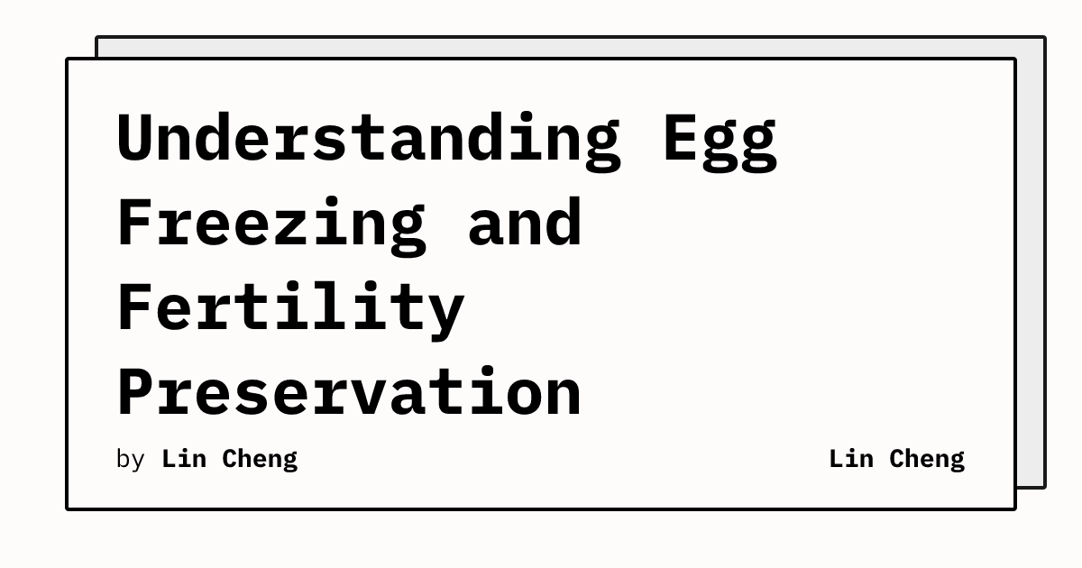 Understanding Egg Freezing and Fertility Preservation | Lin Cheng